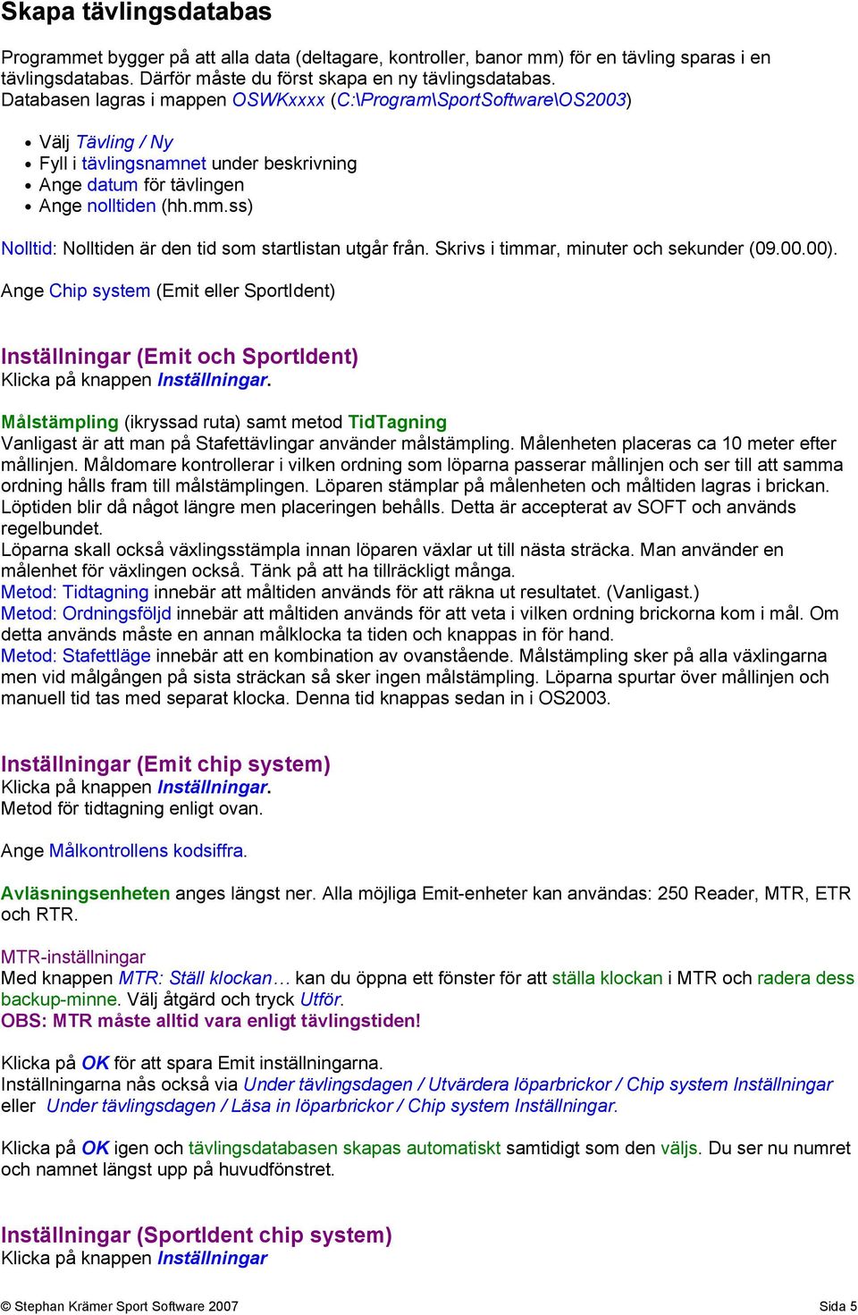 ss) Nolltid: Nolltiden är den tid som startlistan utgår från. Skrivs i timmar, minuter och sekunder (09.00.00).