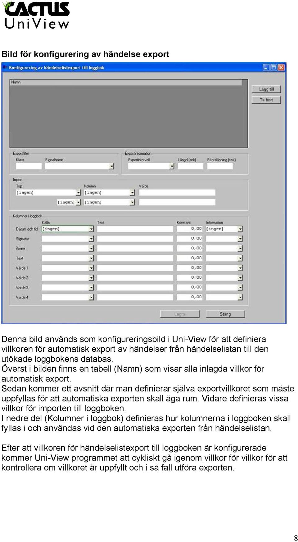 Sedan kommer ett avsnitt där man definierar själva exportvillkoret som måste uppfyllas för att automatiska exporten skall äga rum. Vidare definieras vissa villkor för importen till loggboken.
