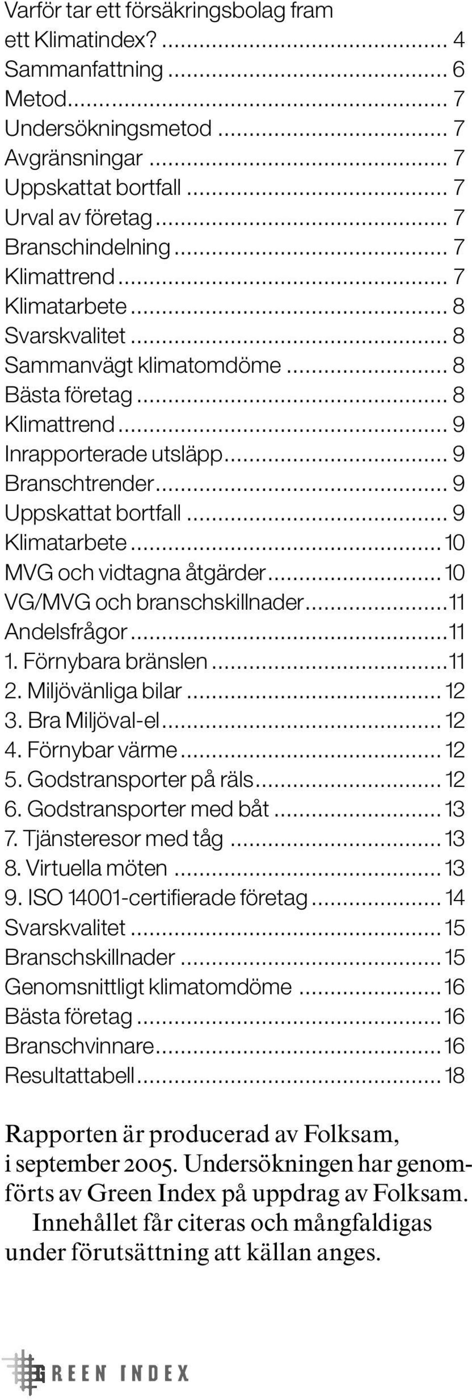 .. 9 Klimatarbete... 10 MVG och vidtagna åtgärder... 10 VG/MVG och branschskillnader...11 Andelsfrågor...11 1. Förnybara bränslen...11 2. Miljövänliga bilar... 12 3. Bra Miljöval-el... 12 4.