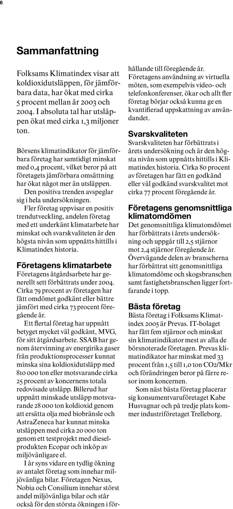 Börsens klimatindikator för jämförbara företag har samtidigt minskat med 0,4 procent, vilket beror på att företagets jämförbara omsättning har ökat något mer än utsläppen.