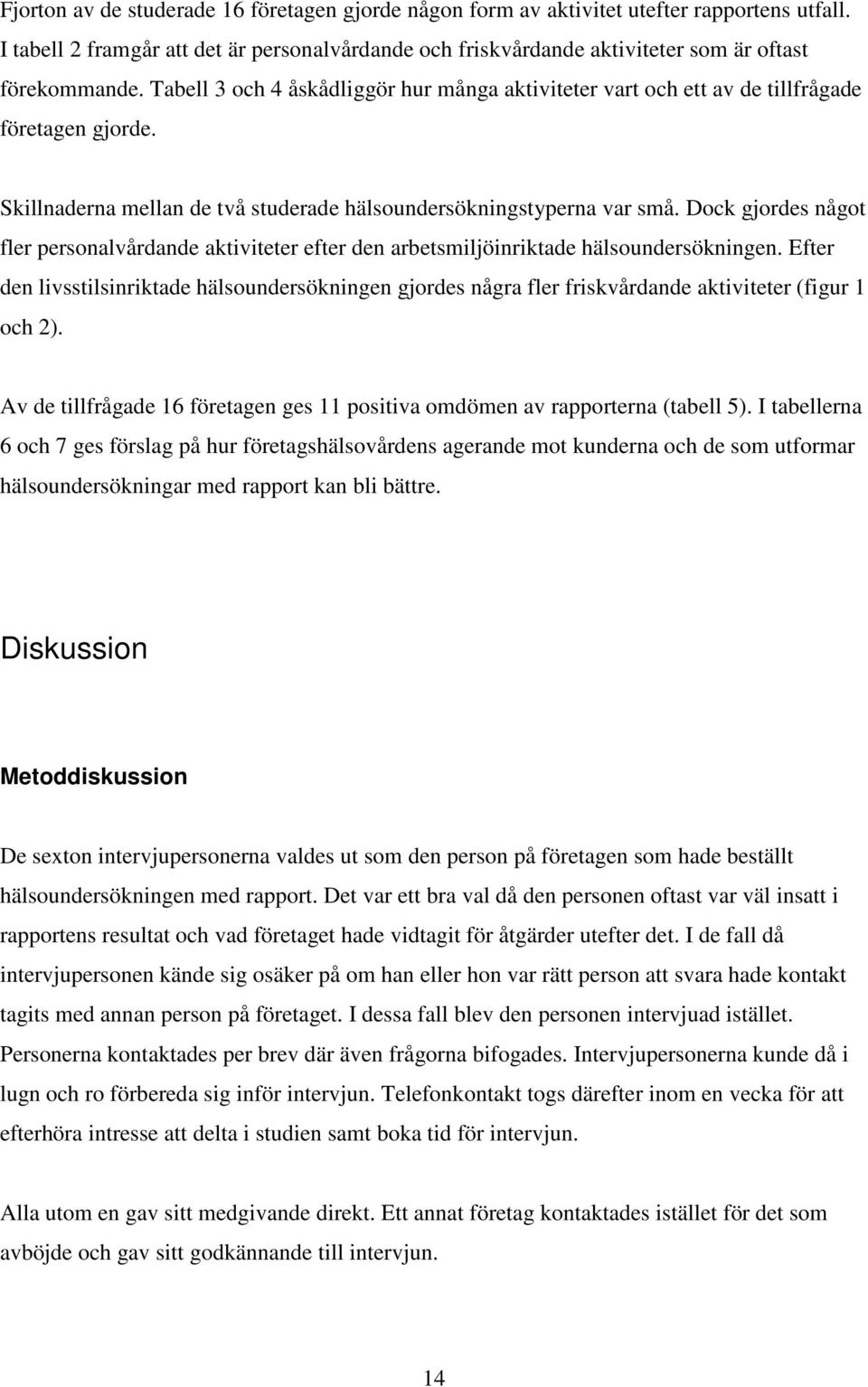 Dock gjordes något fler personalvårdande aktiviteter efter den arbetsmiljöinriktade hälsoundersökningen.