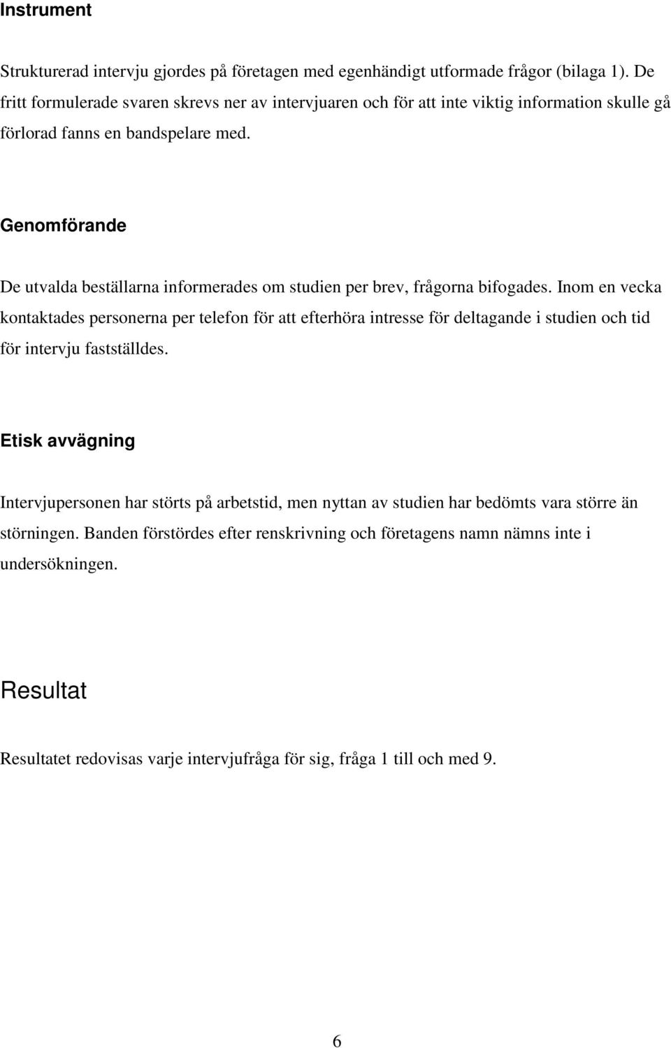 Genomförande De utvalda beställarna informerades om studien per brev, frågorna bifogades.