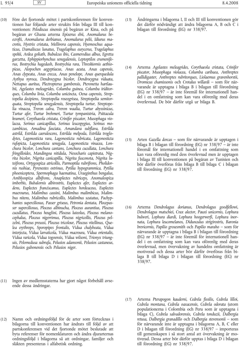 2008 (10) Före det fjortonde mötet i partskonferensen för konventionen har följande arter strukits från bilaga III till konventionen: Pelodiscus sinensis på begäran av Kina, och på begäran av Ghana