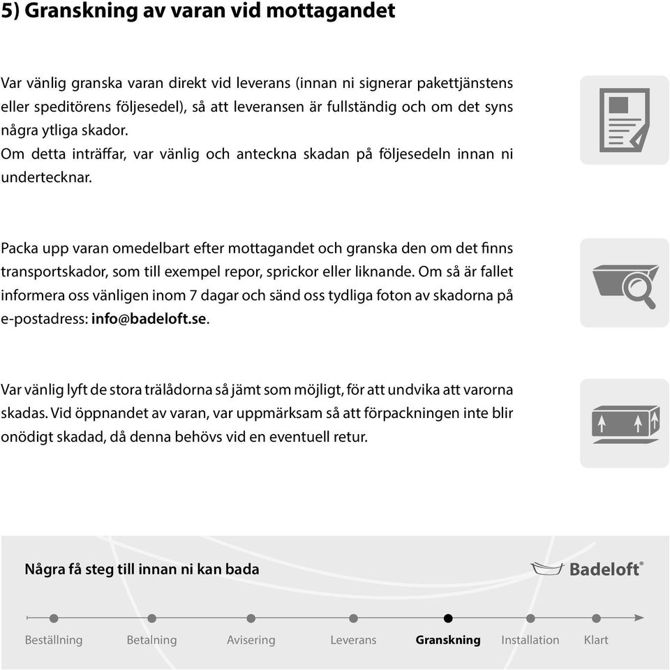 Packa upp varan omedelbart efter mottagandet och granska den om det finns transportskador, som till exempel repor, sprickor eller liknande.