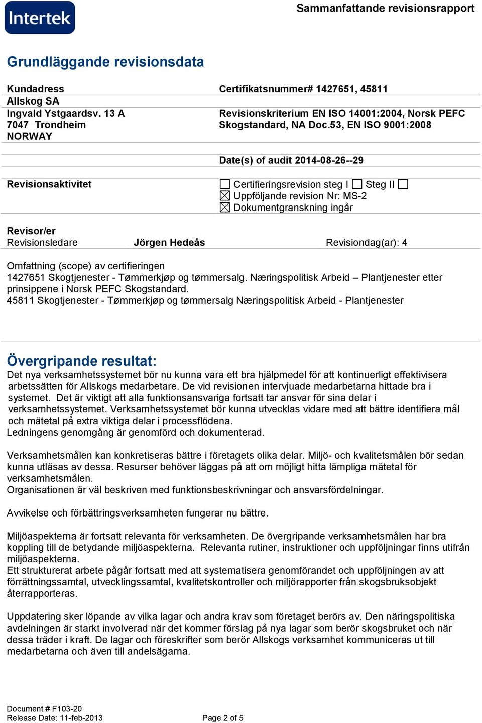 Jörgen Hedeås Revisiondag(ar): 4 Omfattning (scope) av certifieringen 1427651 Skogtjenester - Tømmerkjøp og tømmersalg.