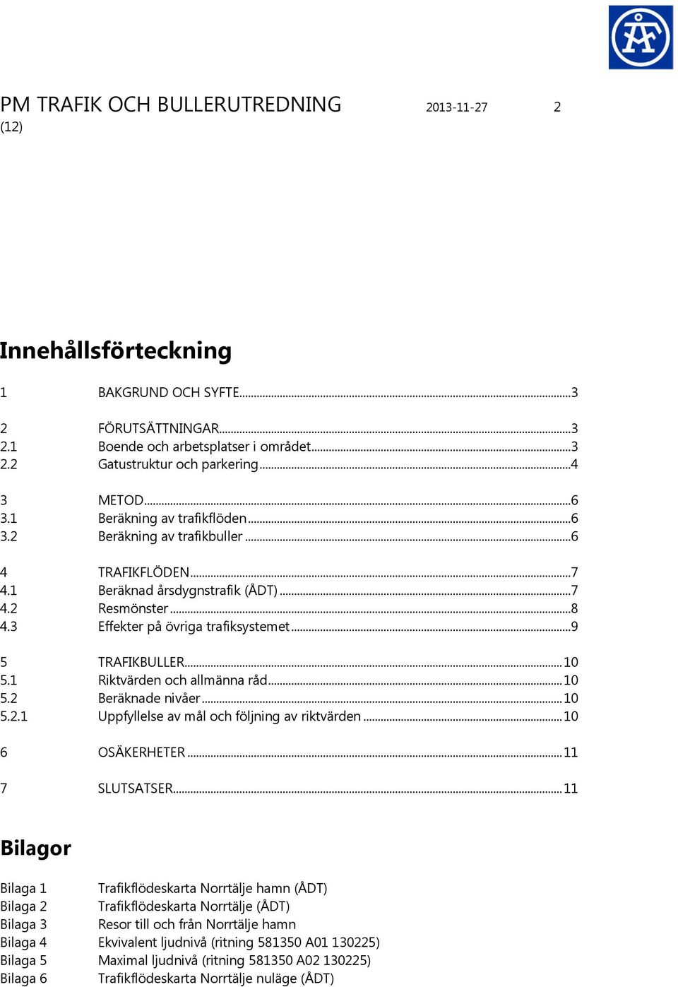 ..9 5 TRAFIKBULLER... 10 5.1 Riktvärden och allmänna råd... 10 5.2 Beräknade nivåer... 10 5.2.1 Uppfyllelse av mål och följning av riktvärden... 10 6 OSÄKERHETER... 11 7 SLUTSATSER.