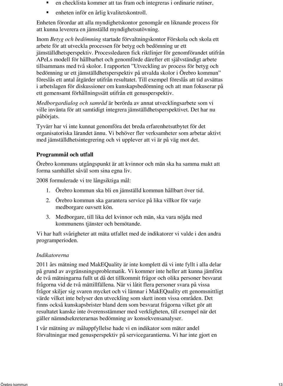 Inom Betyg och bedömning startade förvaltningskontor Förskola och skola ett arbete för att utveckla processen för betyg och bedömning ur ett jämställdhetsperspektiv.