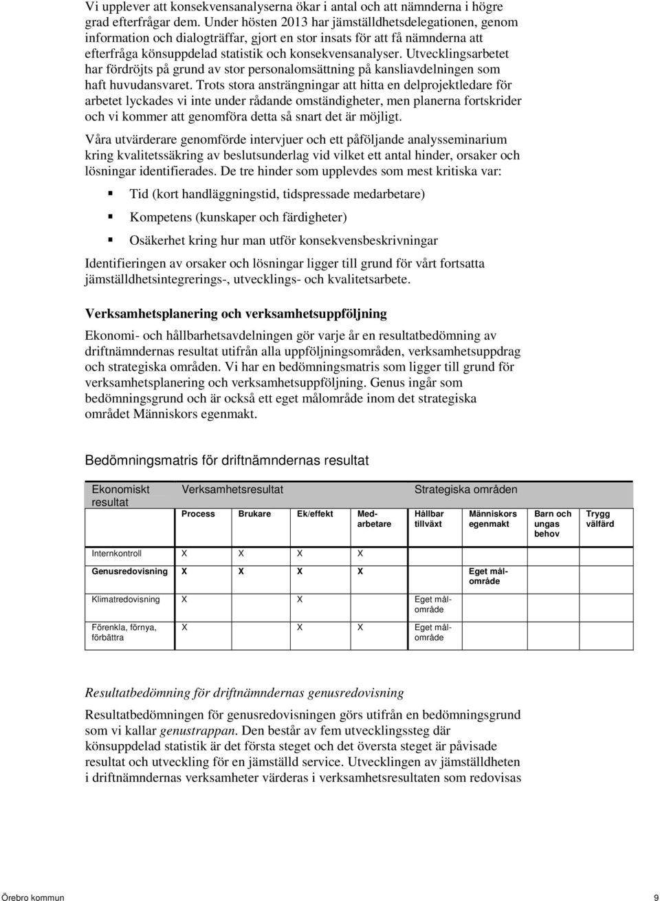 Utvecklingsarbetet har fördröjts på grund av stor personalomsättning på kansliavdelningen som haft huvudansvaret.