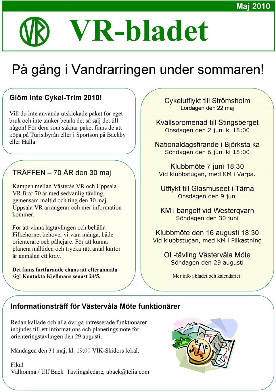 TRÄFFEN 70 ÅR den 30 maj Kampen mellan Västerås VR och Uppsala VR firar 70 år med sedvanlig tävling, gemensam måltid och ting den 30 maj. Uppsala VR arrangerar och mer information kommer.