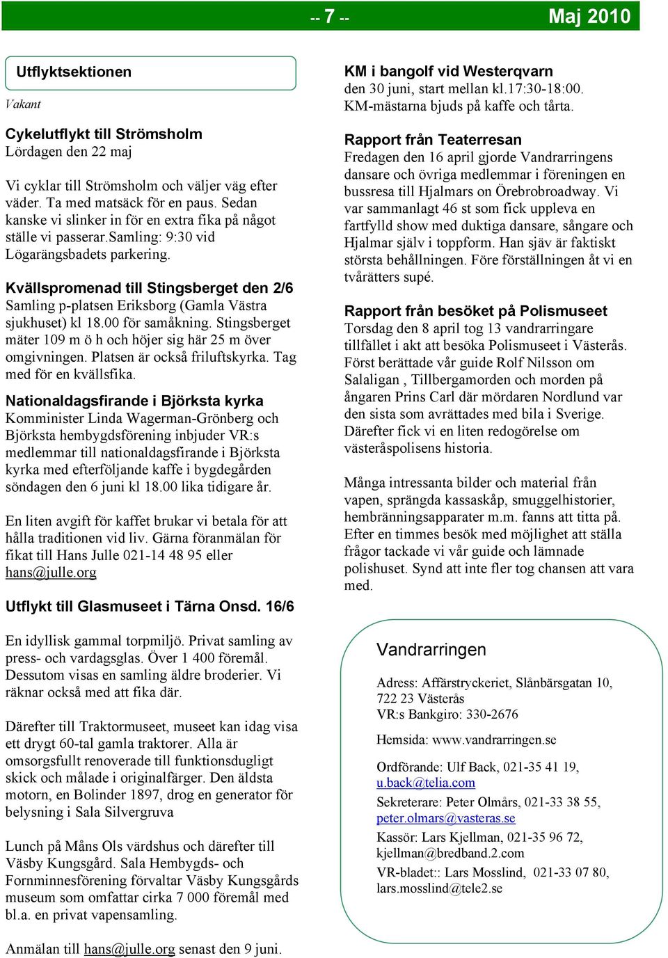 Kvällspromenad till Stingsberget den 2/6 Samling p-platsen Eriksborg (Gamla Västra sjukhuset) kl 18.00 för samåkning. Stingsberget mäter 109 m ö h och höjer sig här 25 m över omgivningen.