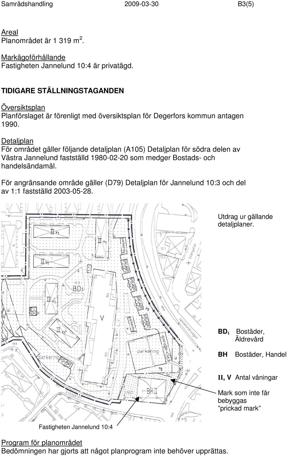 Detaljplan För området gäller följande detaljplan (A105) Detaljplan för södra delen av Västra Jannelund fastställd 1980-02-20 som medger Bostads- och handelsändamål.