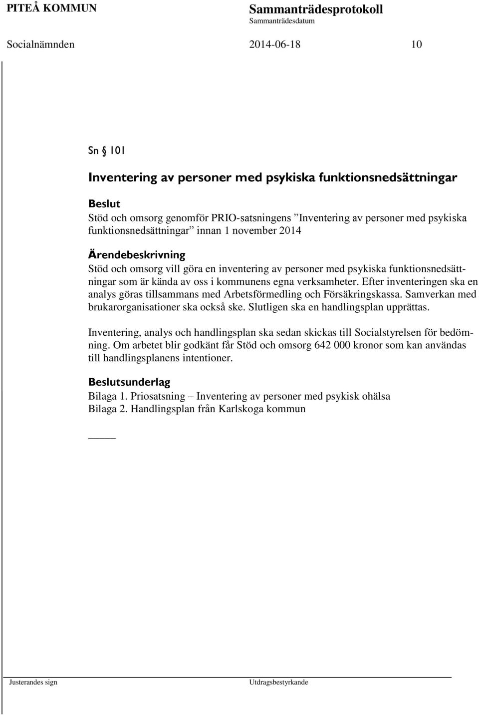 Efter inventeringen ska en analys göras tillsammans med Arbetsförmedling och Försäkringskassa. Samverkan med brukarorganisationer ska också ske. Slutligen ska en handlingsplan upprättas.