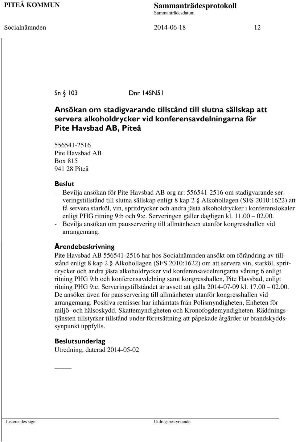 servera starköl, vin, spritdrycker och andra jästa alkoholdrycker i konferenslokaler enligt PHG ritning 9:b och 9:c. Serveringen gäller dagligen kl. 11.00 