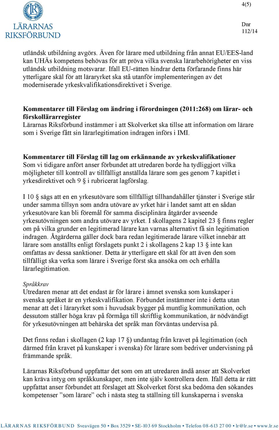 Kommentarer till Förslag om ändring i förordningen (2011:268) om lärar- och förskollärarregister Lärarnas Riksförbund instämmer i att Skolverket ska tillse att information om lärare som i Sverige