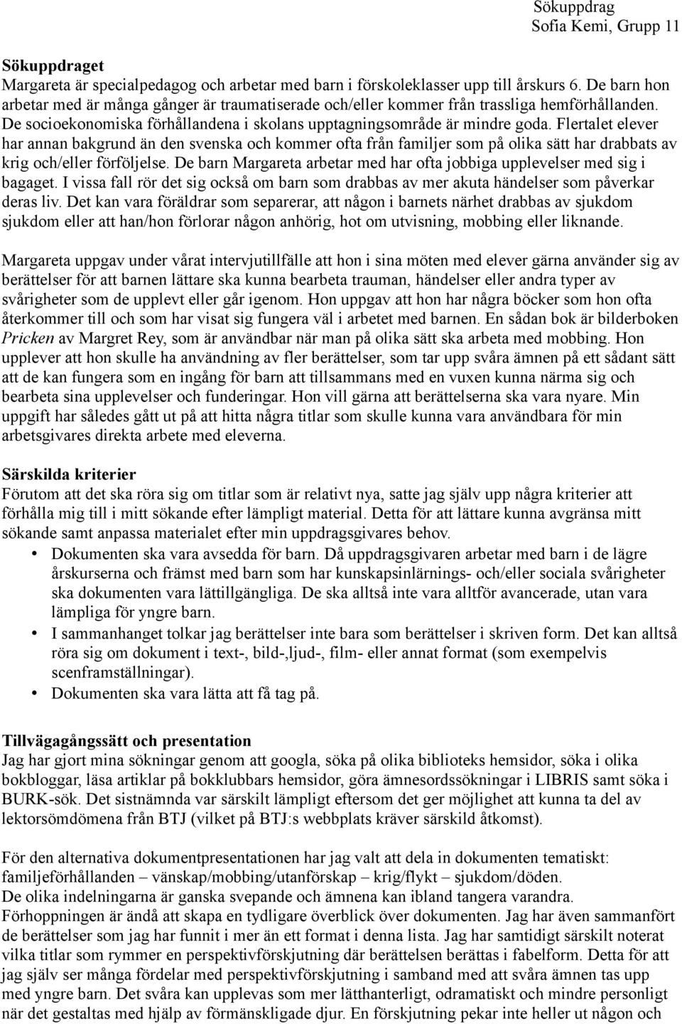 Flertalet elever har annan bakgrund än den svenska och kommer ofta från familjer som på olika sätt har drabbats av krig och/eller förföljelse.