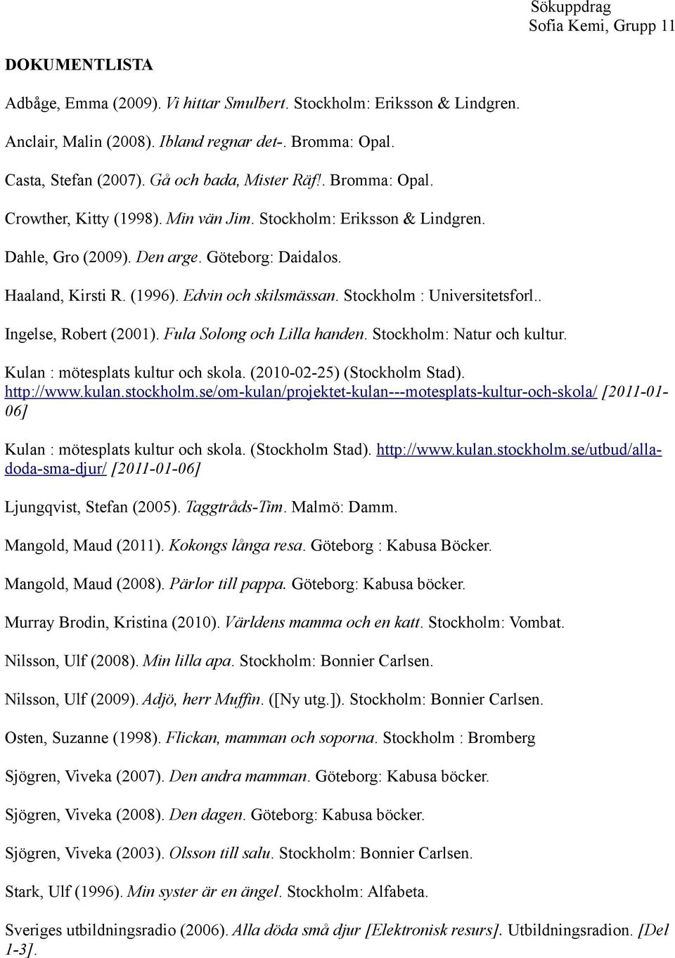 Stockholm : Universitetsforl.. Ingelse, Robert (2001). Fula Solong och Lilla handen. Stockholm: Natur och kultur. Kulan : mötesplats kultur och skola. (2010-02-25) (Stockholm Stad). http://www.kulan.