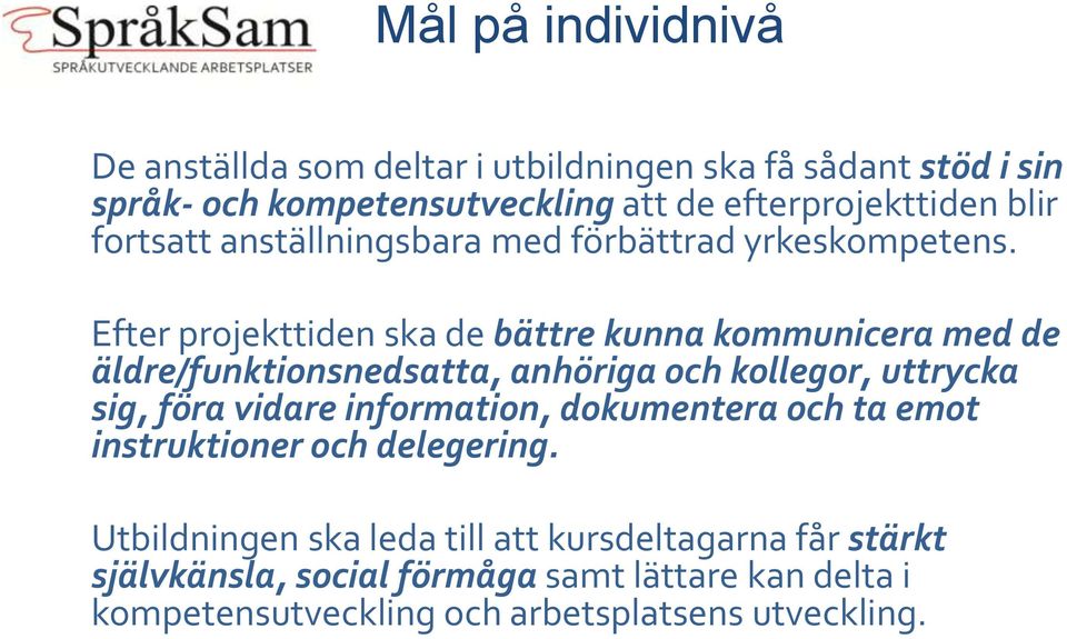 Efter projekttiden ska de bättre kunna kommunicera med de äldre/funktionsnedsatta, anhöriga och kollegor, uttrycka sig, föra vidare