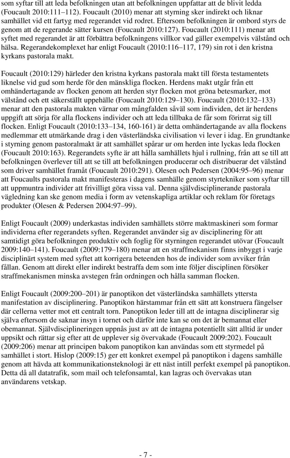 Eftersom befolkningen är ombord styrs de genom att de regerande sätter kursen (Foucault 2010:127).