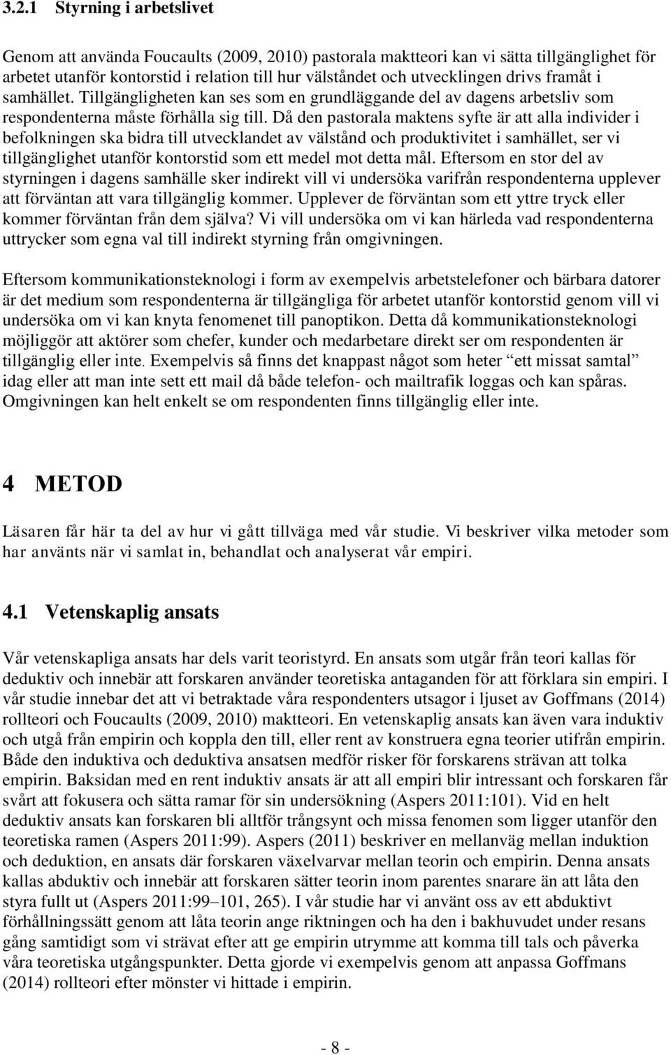 Då den pastorala maktens syfte är att alla individer i befolkningen ska bidra till utvecklandet av välstånd och produktivitet i samhället, ser vi tillgänglighet utanför kontorstid som ett medel mot