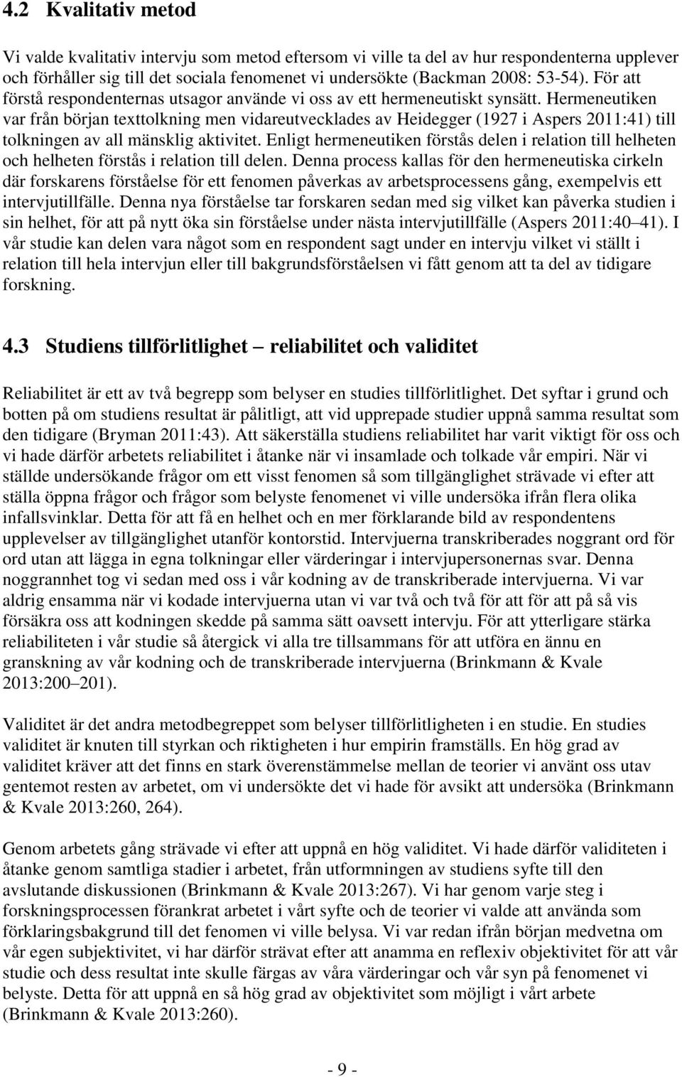 Hermeneutiken var från början texttolkning men vidareutvecklades av Heidegger (1927 i Aspers 2011:41) till tolkningen av all mänsklig aktivitet.