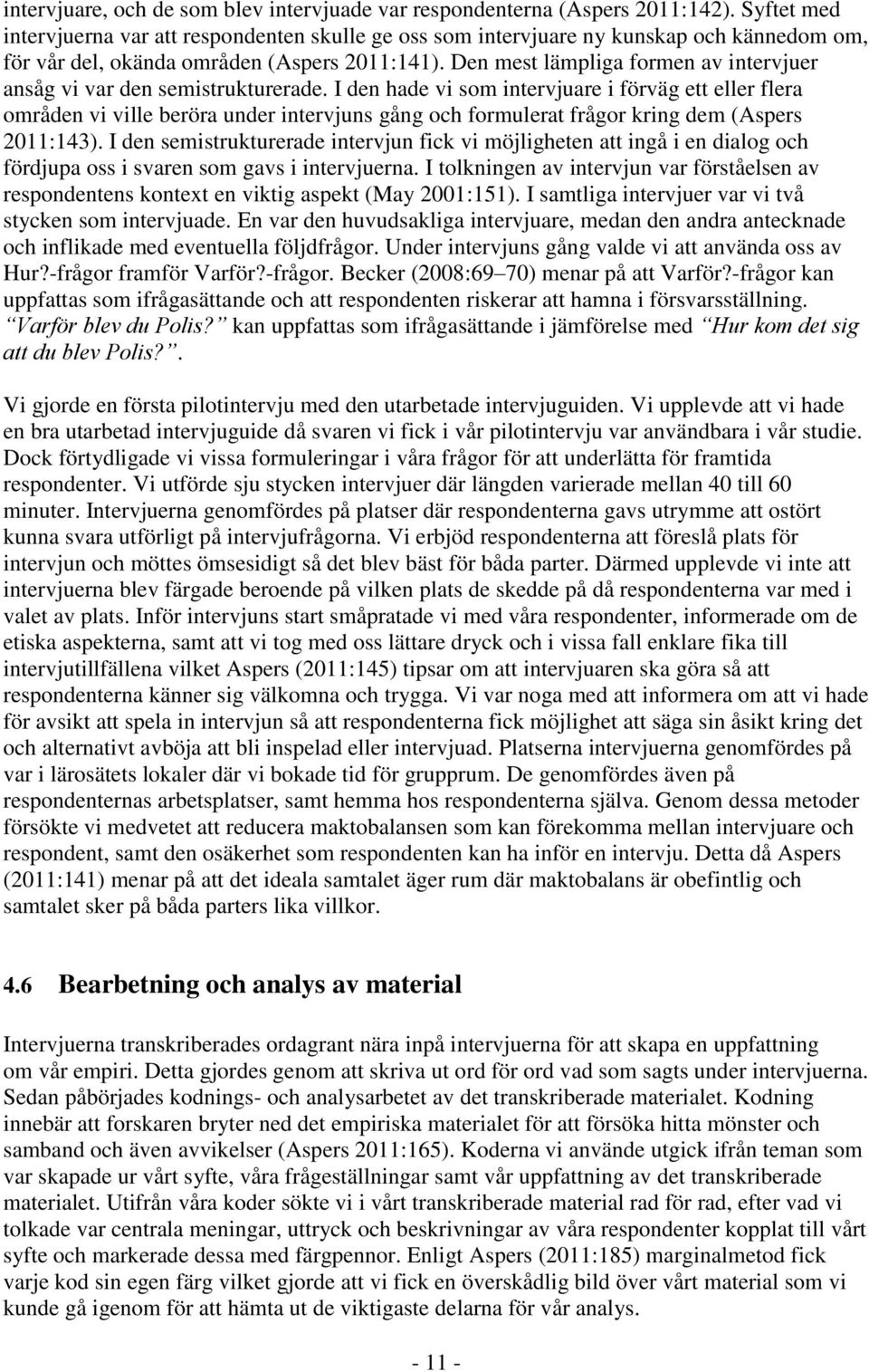 Den mest lämpliga formen av intervjuer ansåg vi var den semistrukturerade.