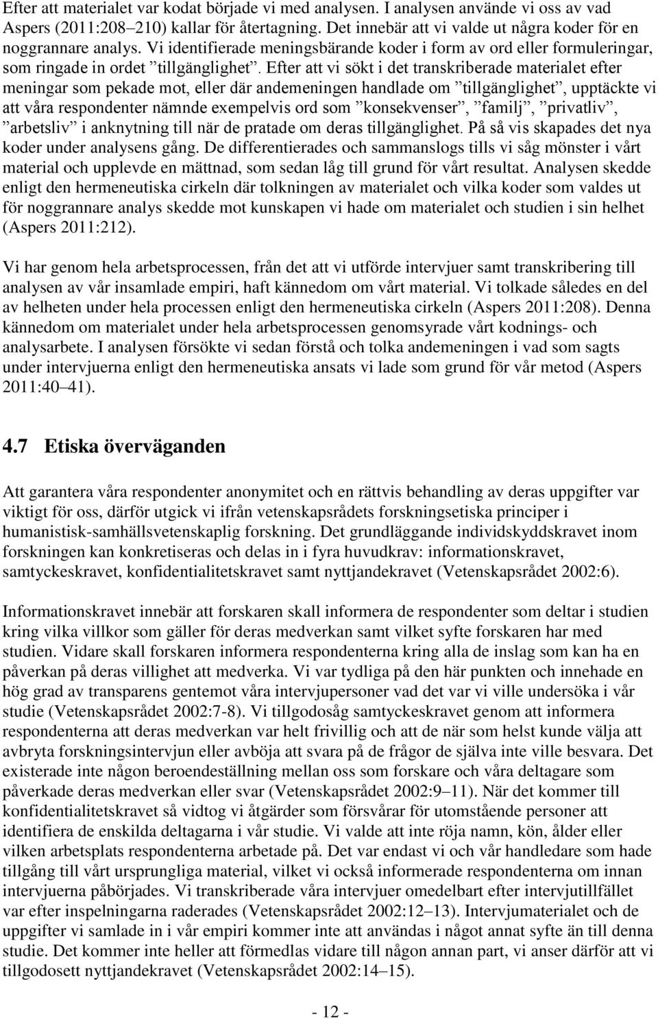 Efter att vi sökt i det transkriberade materialet efter meningar som pekade mot, eller där andemeningen handlade om tillgänglighet, upptäckte vi att våra respondenter nämnde exempelvis ord som