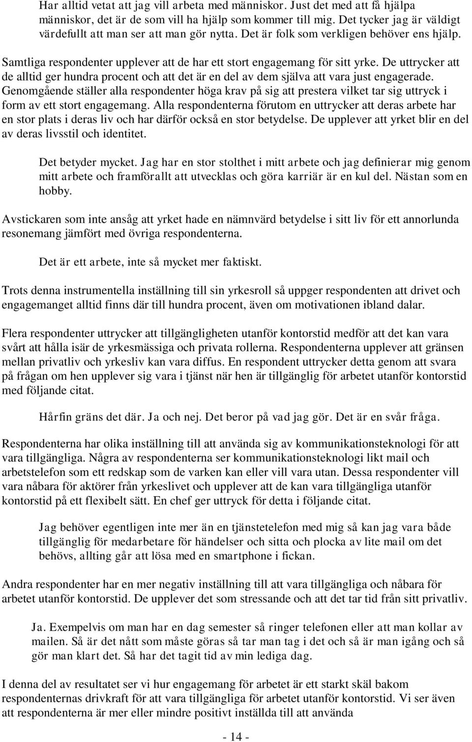 De uttrycker att de alltid ger hundra procent och att det är en del av dem själva att vara just engagerade.