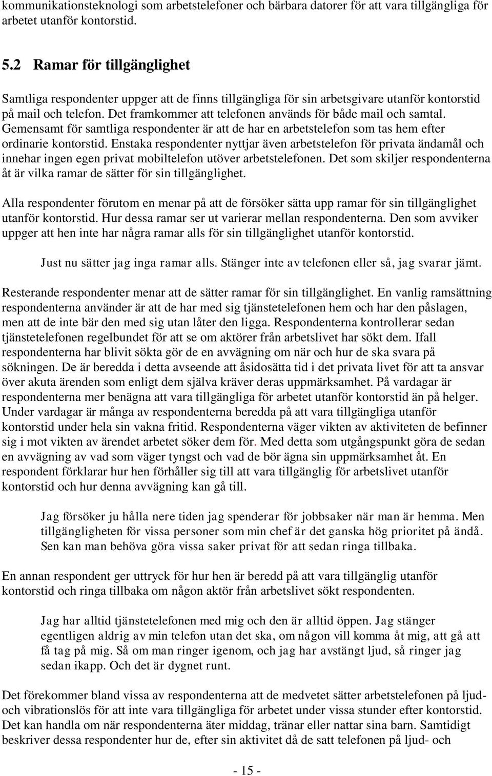 Det framkommer att telefonen används för både mail och samtal. Gemensamt för samtliga respondenter är att de har en arbetstelefon som tas hem efter ordinarie kontorstid.