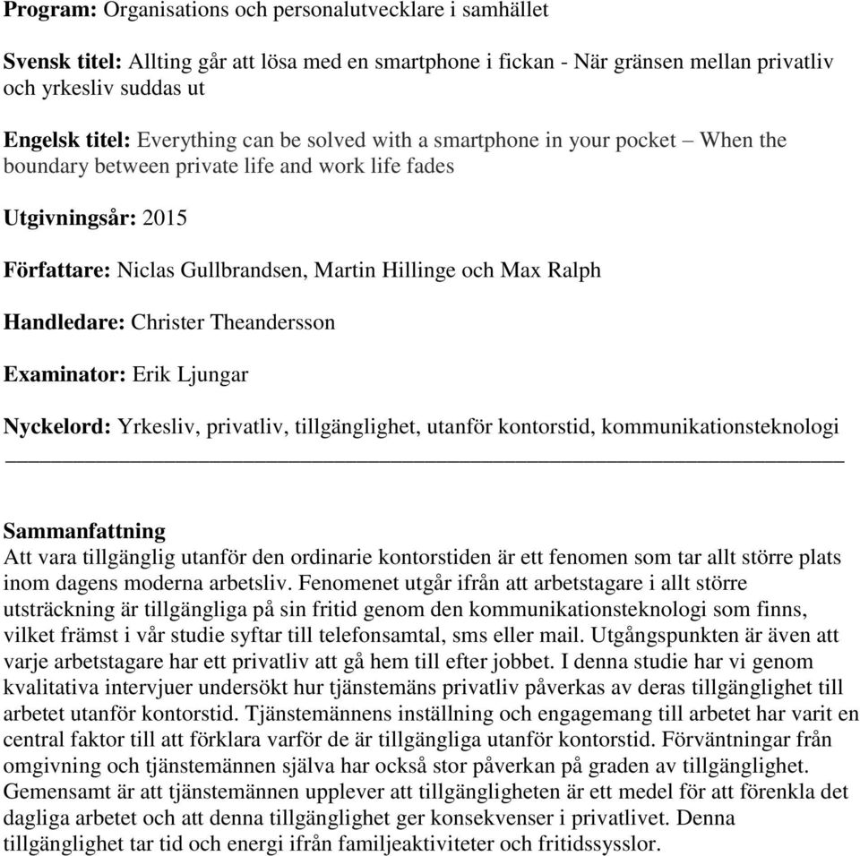 Christer Theandersson Examinator: Erik Ljungar Nyckelord: Yrkesliv, privatliv, tillgänglighet, utanför kontorstid, kommunikationsteknologi Sammanfattning Att vara tillgänglig utanför den ordinarie