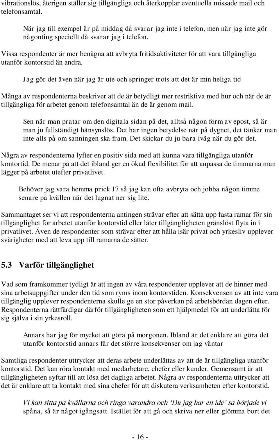 Vissa respondenter är mer benägna att avbryta fritidsaktiviteter för att vara tillgängliga utanför kontorstid än andra.
