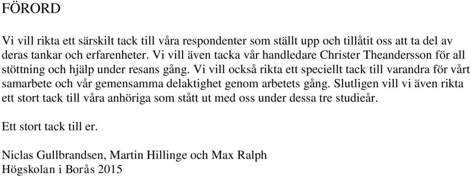Vi vill också rikta ett speciellt tack till varandra för vårt samarbete och vår gemensamma delaktighet genom arbetets gång.