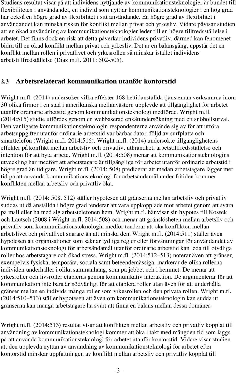 Vidare påvisar studien att en ökad användning av kommunikationsteknologier leder till en högre tillfredsställelse i arbetet.