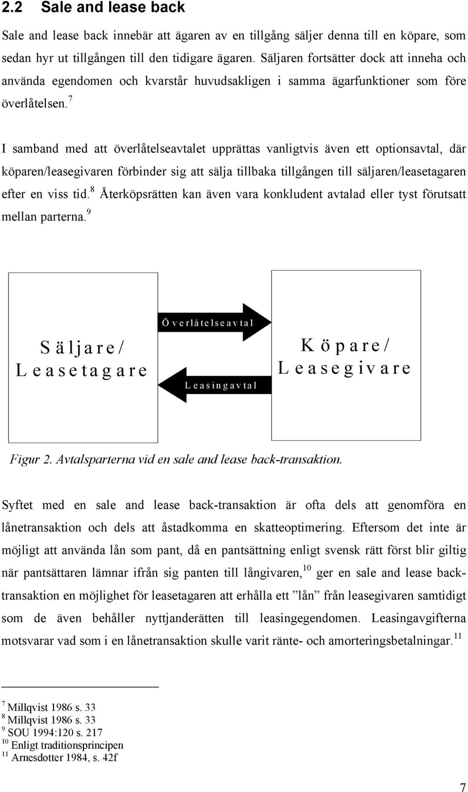 7 I samband med att överlåtelseavtalet upprättas vanligtvis även ett optionsavtal, där köparen/leasegivaren förbinder sig att sälja tillbaka tillgången till säljaren/leasetagaren efter en viss tid.