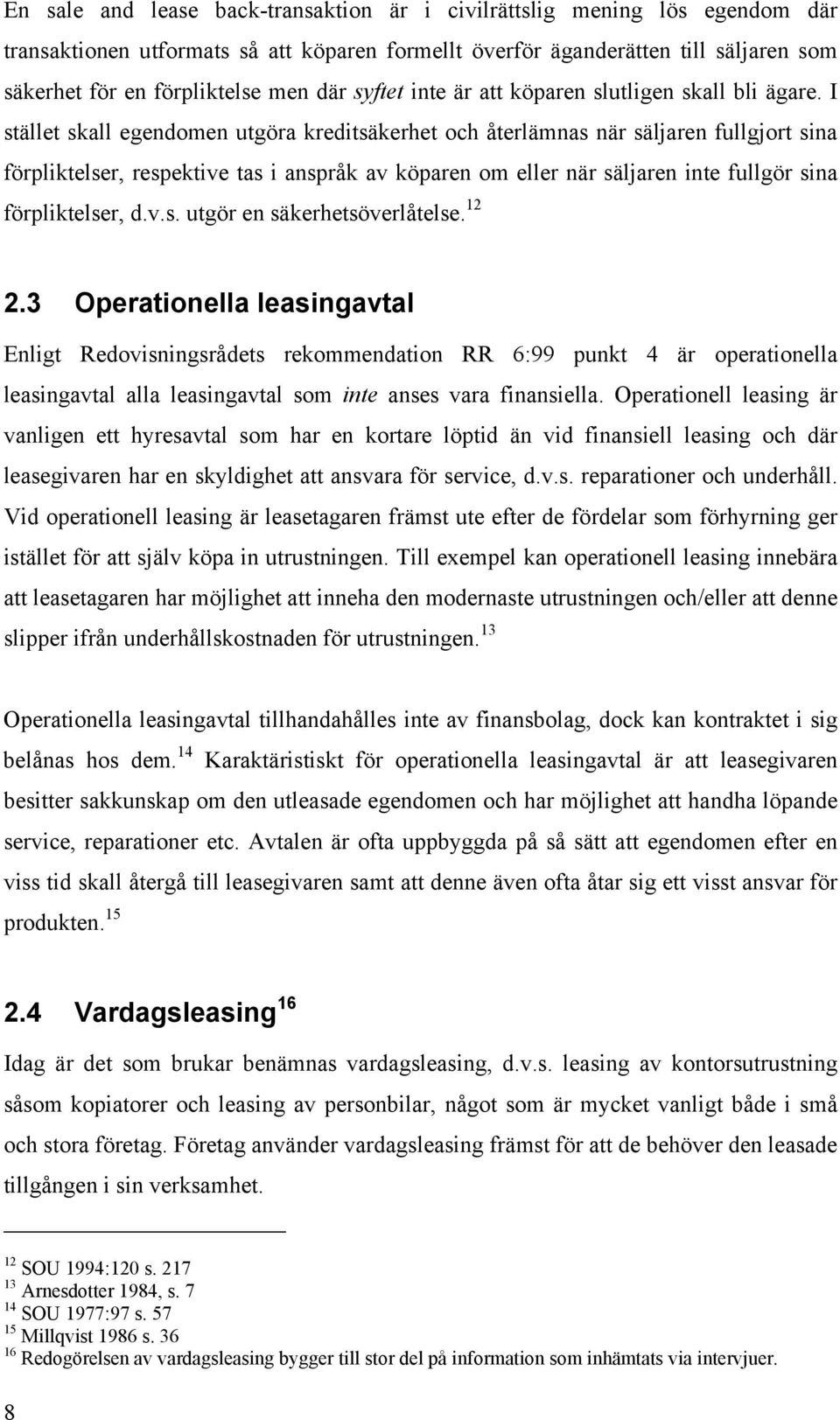 I stället skall egendomen utgöra kreditsäkerhet och återlämnas när säljaren fullgjort sina förpliktelser, respektive tas i anspråk av köparen om eller när säljaren inte fullgör sina förpliktelser, d.