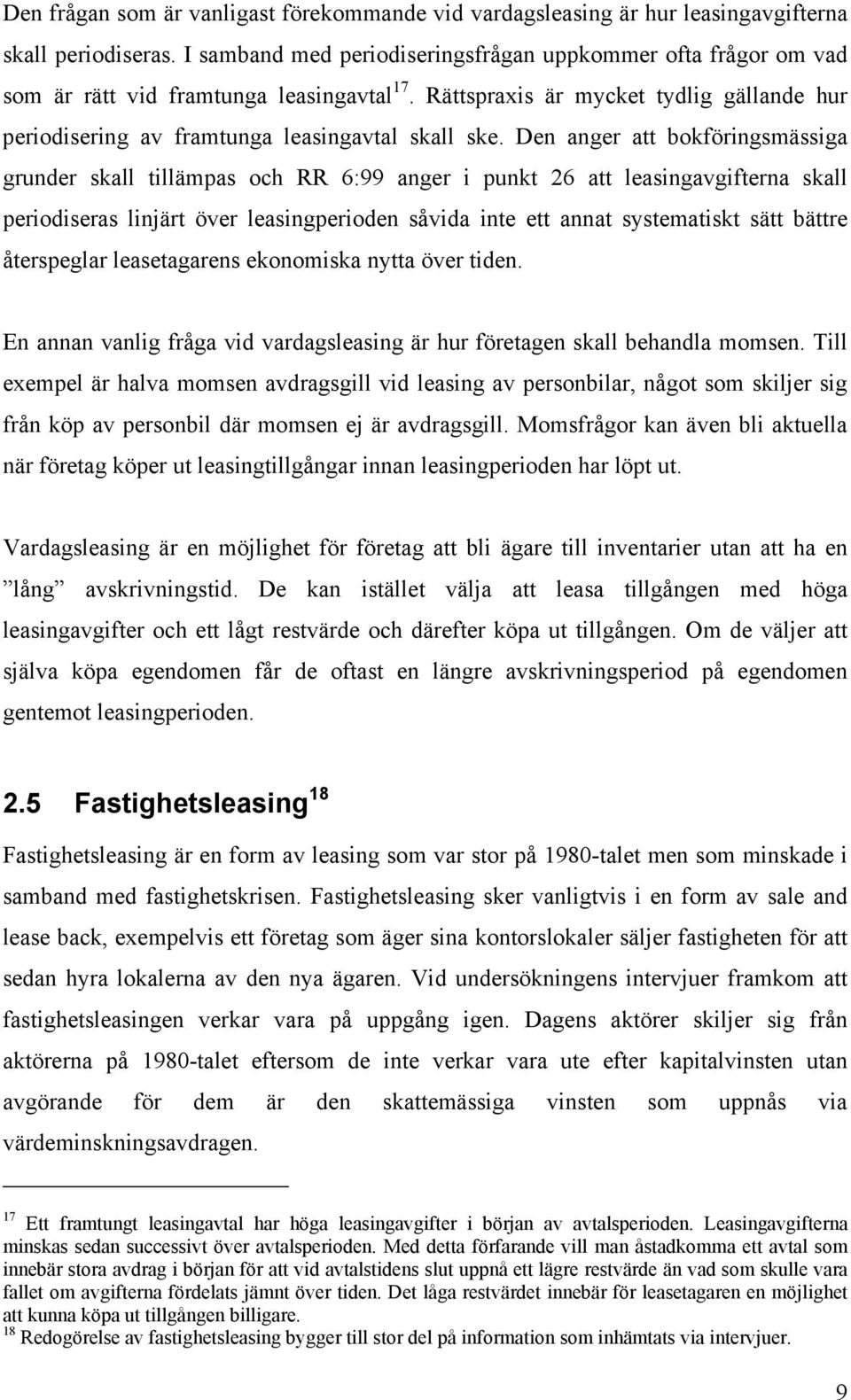 Den anger att bokföringsmässiga grunder skall tillämpas och RR 6:99 anger i punkt 26 att leasingavgifterna skall periodiseras linjärt över leasingperioden såvida inte ett annat systematiskt sätt