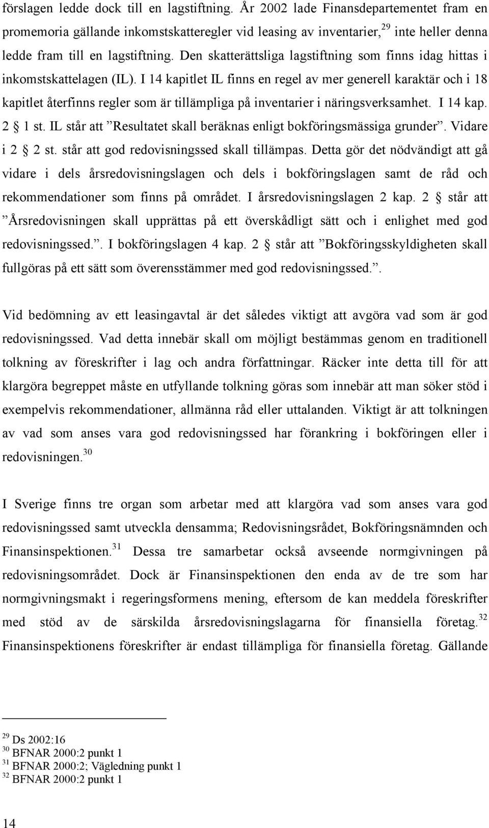 Den skatterättsliga lagstiftning som finns idag hittas i inkomstskattelagen (IL).