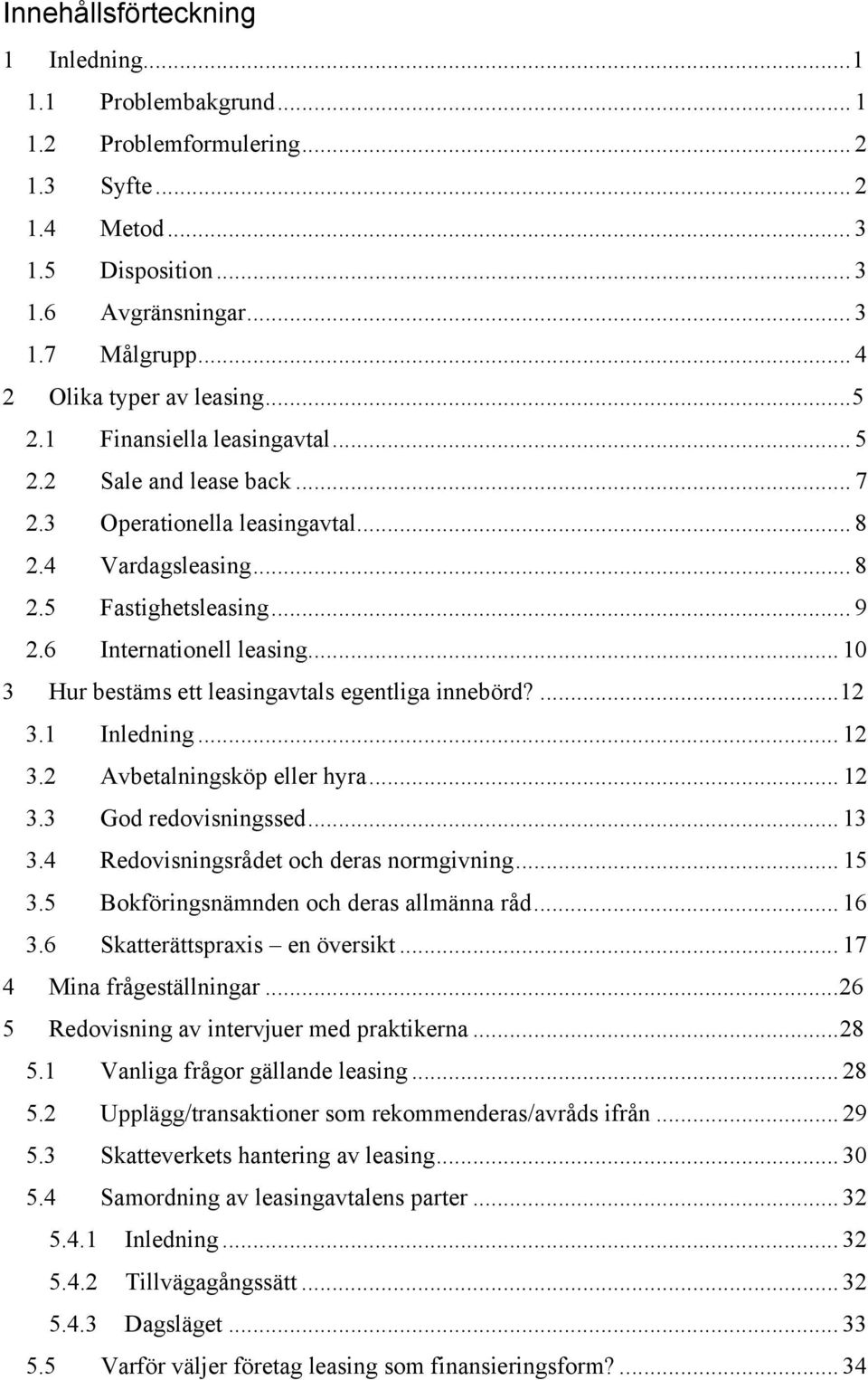 6 Internationell leasing... 10 3 Hur bestäms ett leasingavtals egentliga innebörd?...12 3.1 Inledning... 12 3.2 Avbetalningsköp eller hyra... 12 3.3 God redovisningssed... 13 3.
