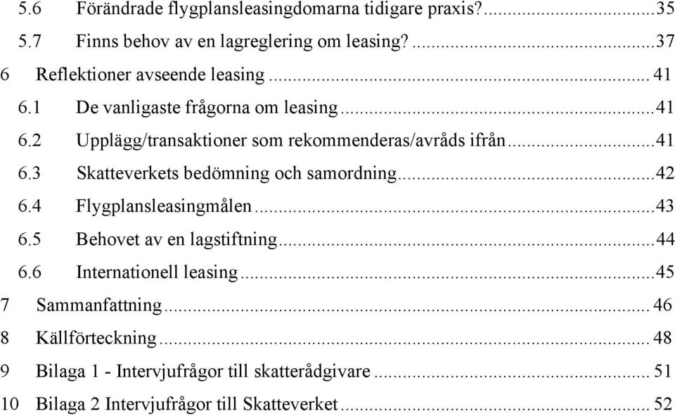 ..41 6.3 Skatteverkets bedömning och samordning...42 6.4 Flygplansleasingmålen...43 6.5 Behovet av en lagstiftning...44 6.