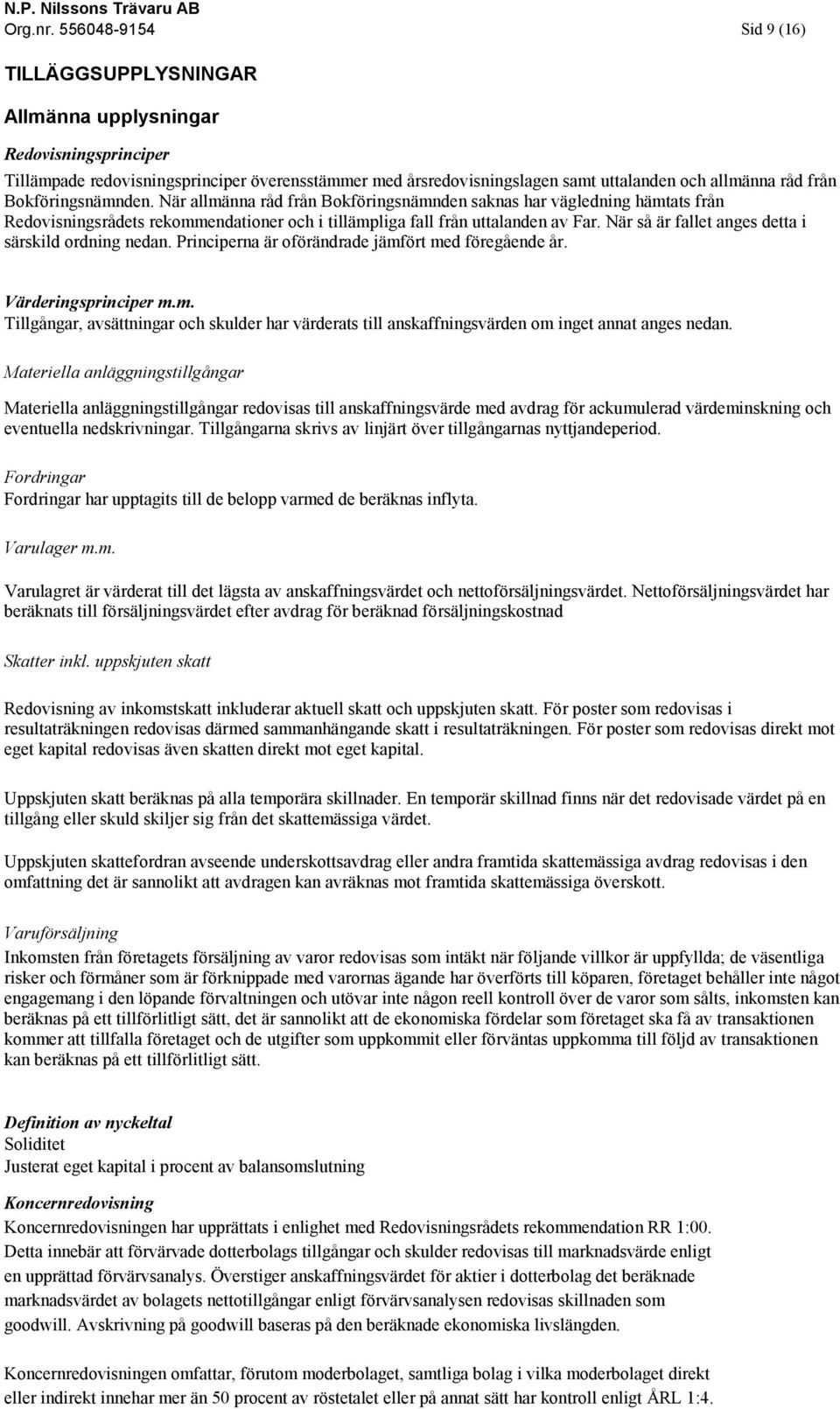 Bokföringsnämnden. När allmänna råd från Bokföringsnämnden saknas har vägledning hämtats från Redovisningsrådets rekommendationer och i tillämpliga fall från uttalanden av Far.