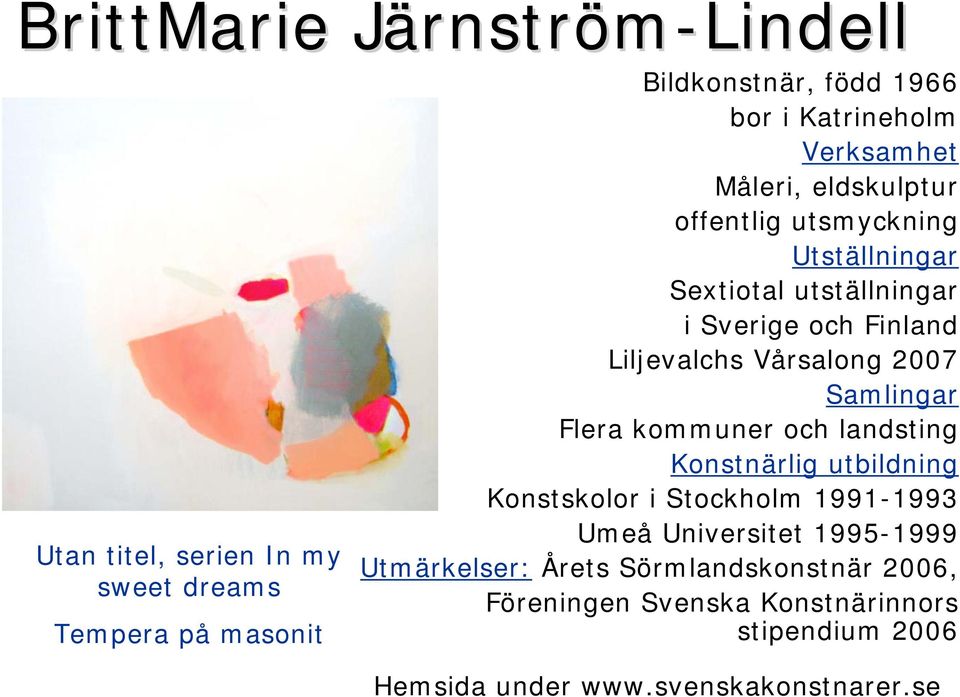 Vårsalong 2007 Samlingar Flera kommuner och landsting Konstnärlig utbildning Konstskolor i Stockholm 1991-1993 Umeå Universitet