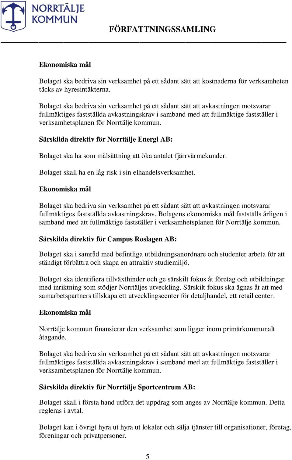 kommun. Särskilda direktiv för Norrtälje Energi AB: Bolaget ska ha som målsättning att öka antalet fjärrvärmekunder. Bolaget skall ha en låg risk i sin elhandelsverksamhet.