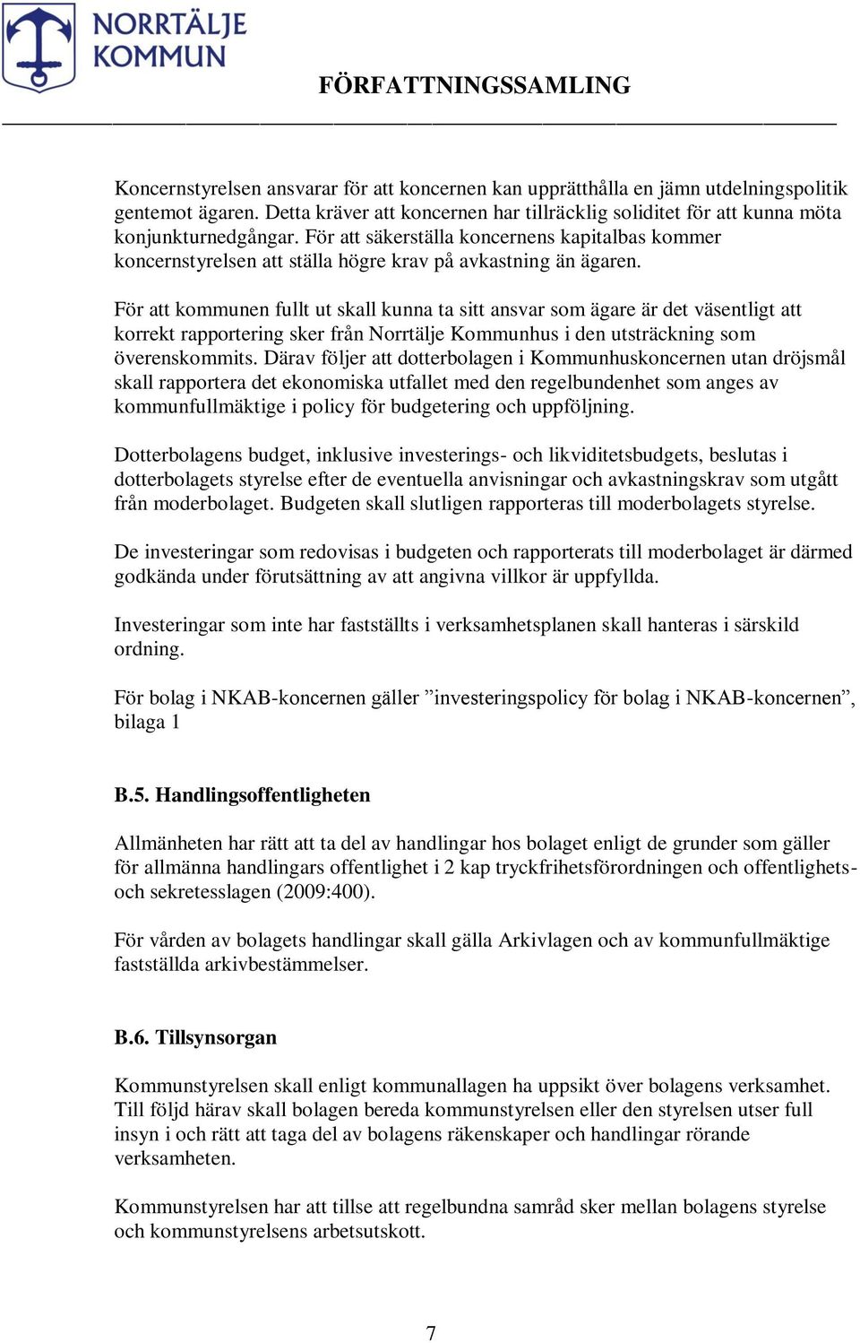 För att kommunen fullt ut skall kunna ta sitt ansvar som ägare är det väsentligt att korrekt rapportering sker från Norrtälje Kommunhus i den utsträckning som överenskommits.