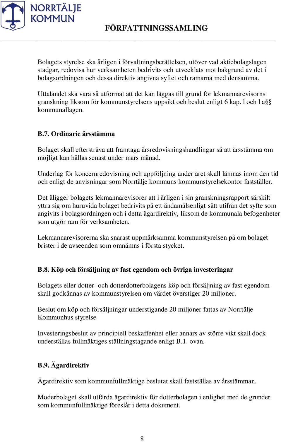 Uttalandet ska vara så utformat att det kan läggas till grund för lekmannarevisorns granskning liksom för kommunstyrelsens uppsikt och beslut enligt 6 kap. l och l a kommunallagen. B.7.