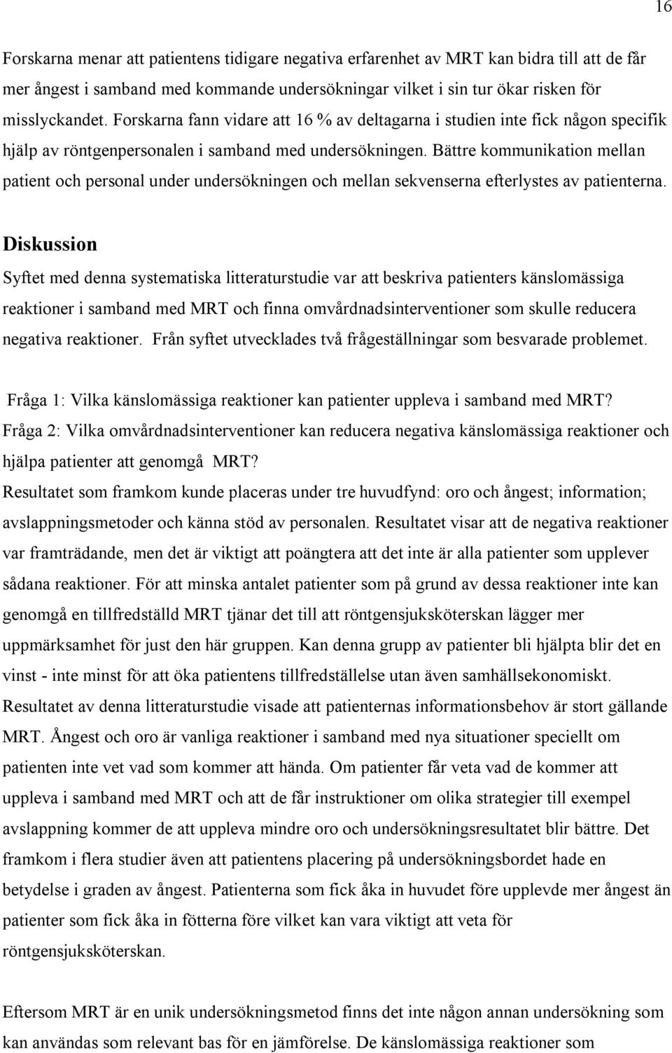 Bättre kommunikation mellan patient och personal under undersökningen och mellan sekvenserna efterlystes av patienterna.