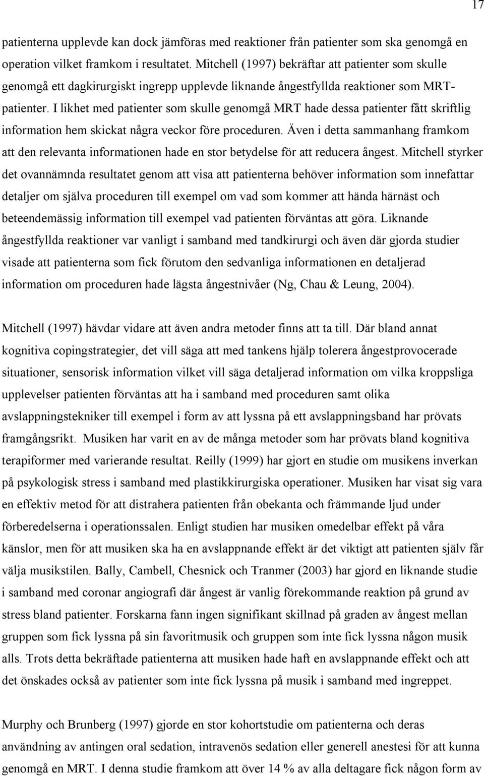 I likhet med patienter som skulle genomgå MRT hade dessa patienter fått skriftlig information hem skickat några veckor före proceduren.