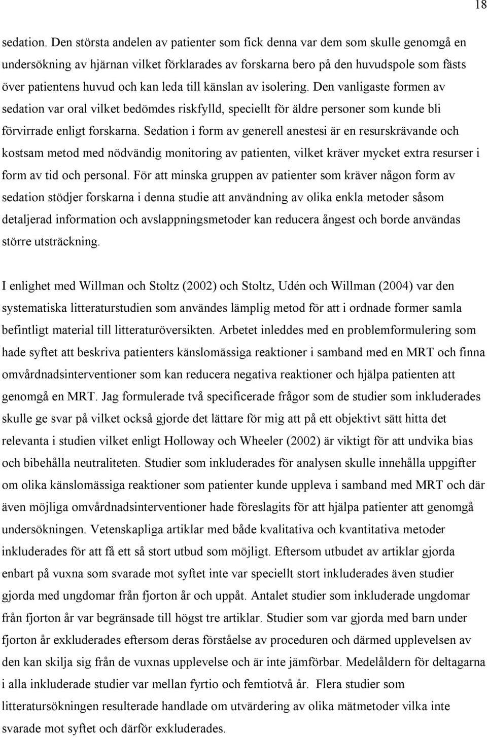 leda till känslan av isolering. Den vanligaste formen av sedation var oral vilket bedömdes riskfylld, speciellt för äldre personer som kunde bli förvirrade enligt forskarna.