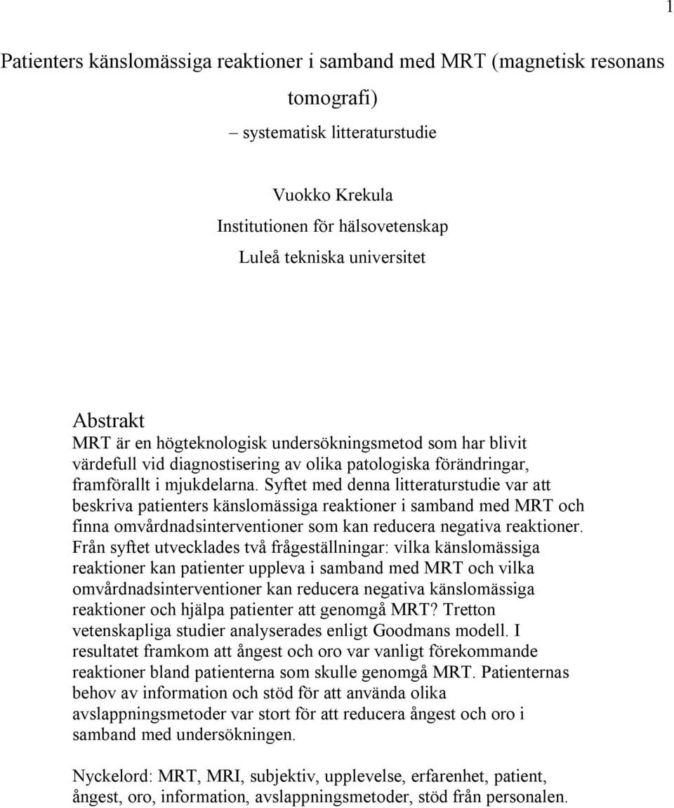 Syftet med denna litteraturstudie var att beskriva patienters känslomässiga reaktioner i samband med MRT och finna omvårdnadsinterventioner som kan reducera negativa reaktioner.