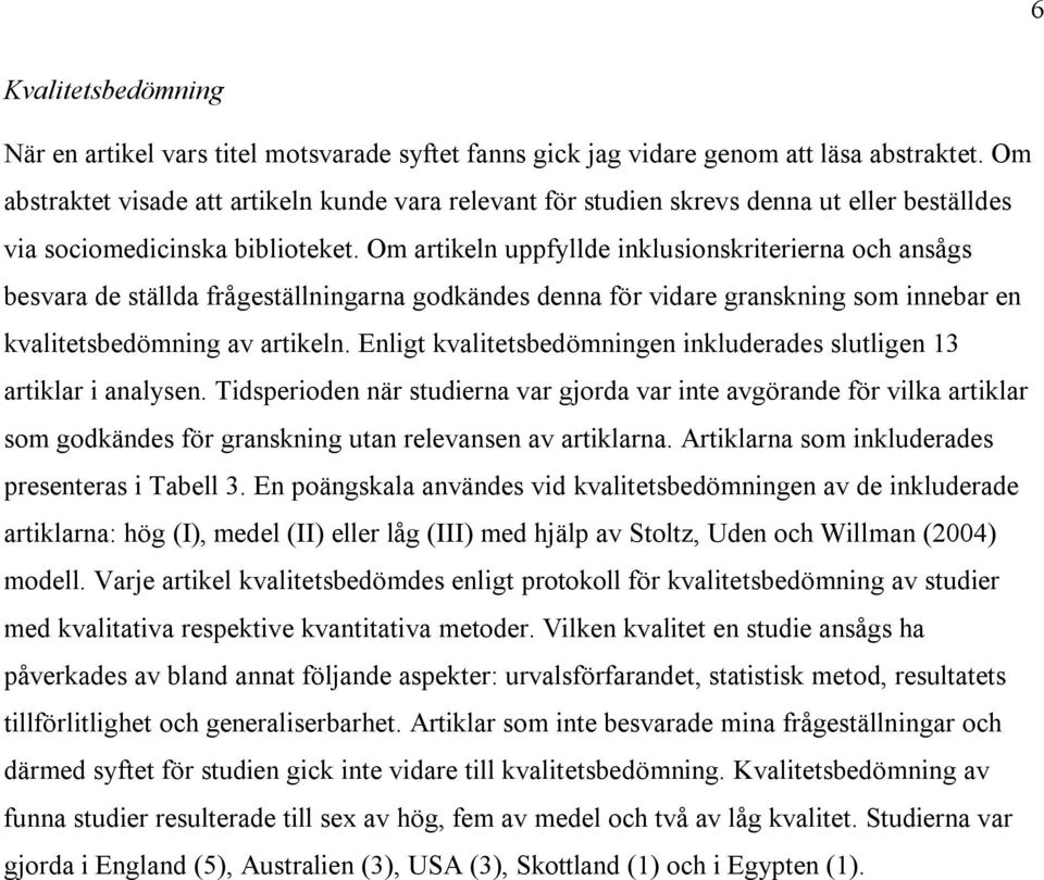 Om artikeln uppfyllde inklusionskriterierna och ansågs besvara de ställda frågeställningarna godkändes denna för vidare granskning som innebar en kvalitetsbedömning av artikeln.