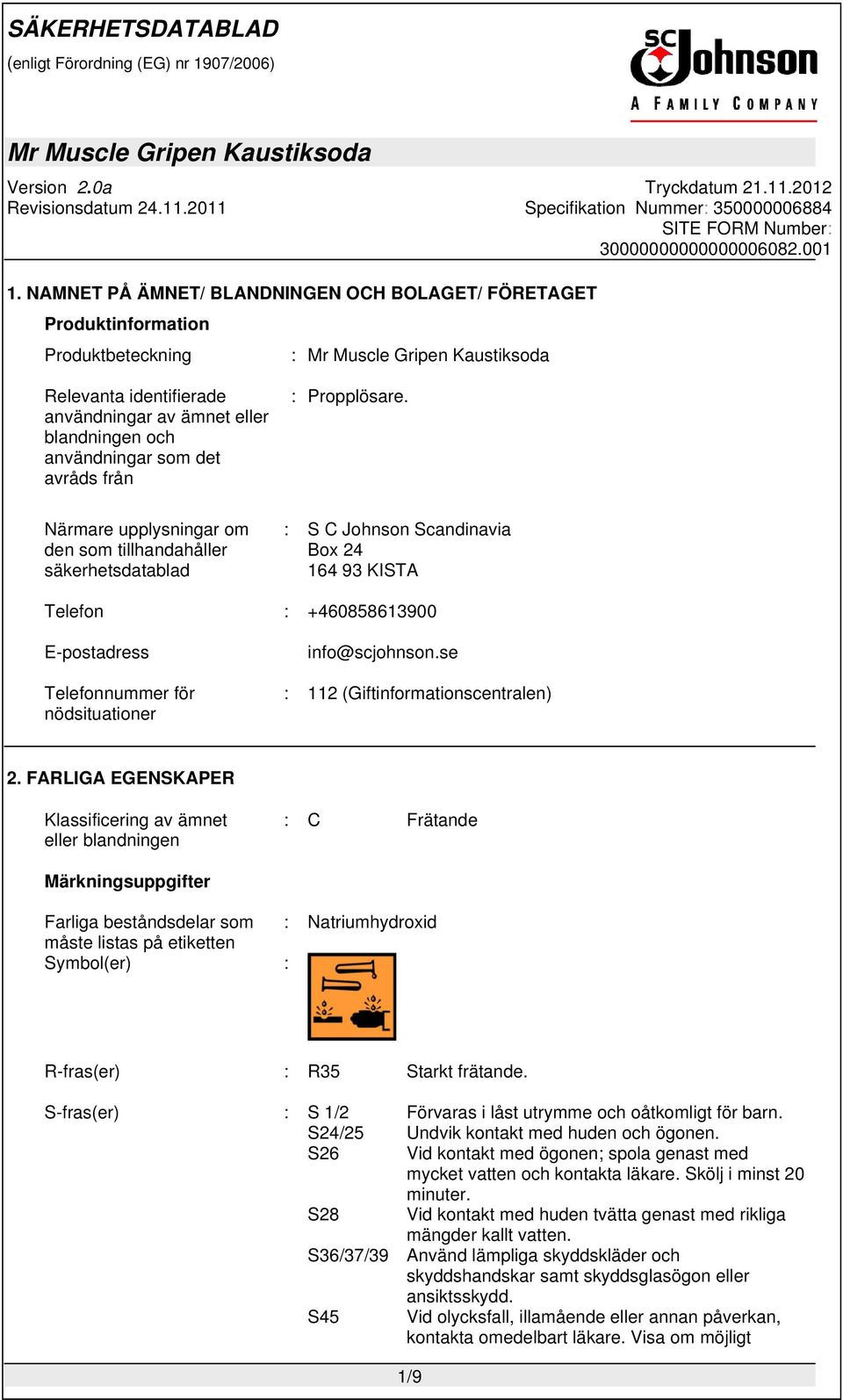 Närmare upplysningar om den som tillhandahåller säkerhetsdatablad : S C Johnson Scandinavia Box 24 164 93 KISTA Telefon : +460858613900 E-postadress Telefonnummer för nödsituationer info@scjohnson.