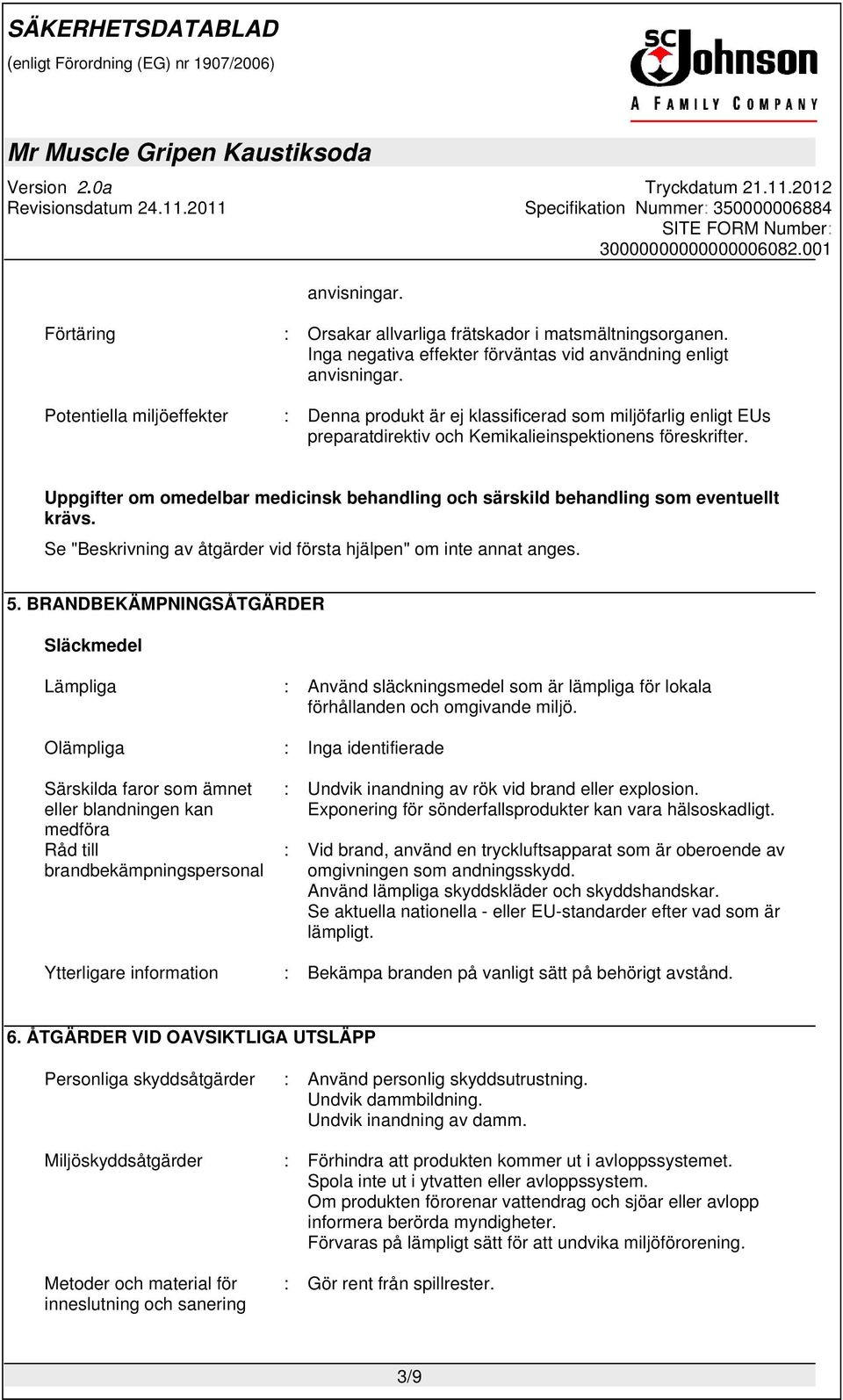 Uppgifter om omedelbar medicinsk behandling och särskild behandling som eventuellt krävs. Se "Beskrivning av åtgärder vid första hjälpen" om inte annat anges. 5.